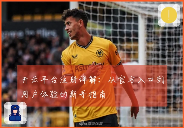 开云平台注册详解：从官方入口到用户体验的新手指南